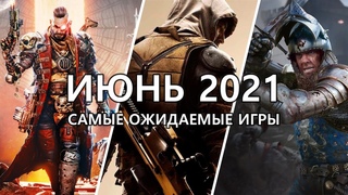 Во что поиграть - Самые ожидаемые игры июнь 2021
