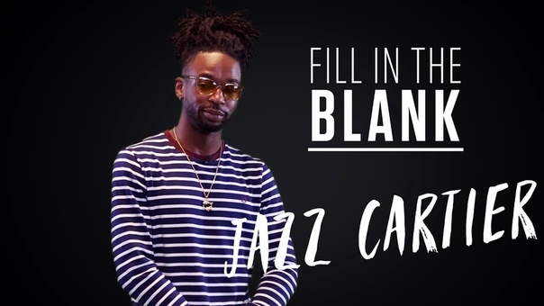 Jazz Cartier Fill in the