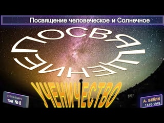 (8)-ПОСВЯЩЕНИЕ ЧЕЛОВЕЧЕСКОЕ И СОЛНЕЧНОЕ (1922)-УЧЕНИЧЕСТВО (8 гл)-А.Бэйли(1880-1949)