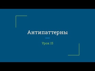 Урок 15. Антипаттерны