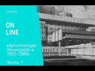 Лекция «Архитектура Ленинграда в 1955 - 1980-е гг.»  (часть 1)