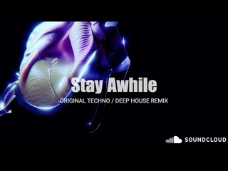 Stay Awhile - Original Techno / Deep House Remix