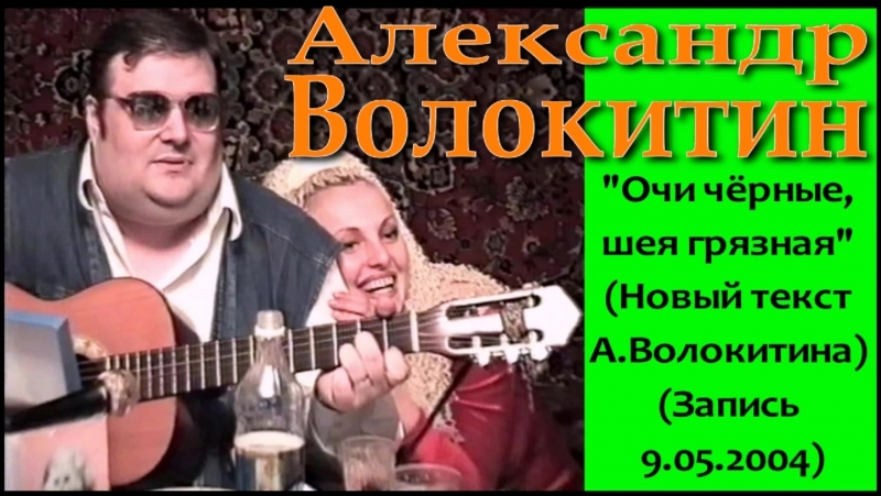 Александр Волокитин Очи чёрные, шея грязная (Новый текст А.