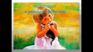 Медитация “ Я родом из детства“