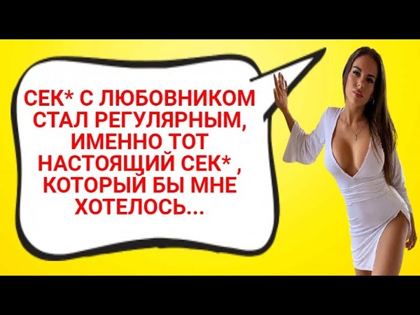 СЕК С ЛЮБОВНИКОМ СТАЛ РЕГУЛЯРНЫМ, ИМЕННО ТОТ НАСТОЯЩИЙ СЕК ,