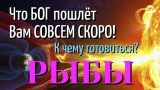 РЫБЫ  Что БОГ пошлёт Вам СОВСЕМ СКОРО К Чему готовиться ТАРО РАСКЛАД
