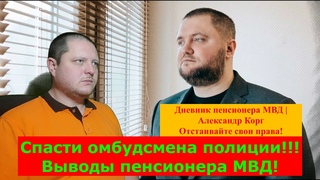 Спасти омбудсмена полиции! Мнение пенсионера МВД! Дневник пенсионера МВД | Александр Корг.